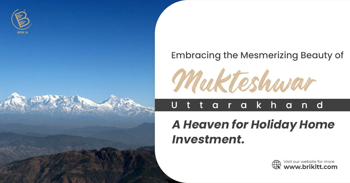 Embracing the Mesmerizing Beauty of Mukteshwar, Uttarakhand A Heaven for Holiday Home Investment