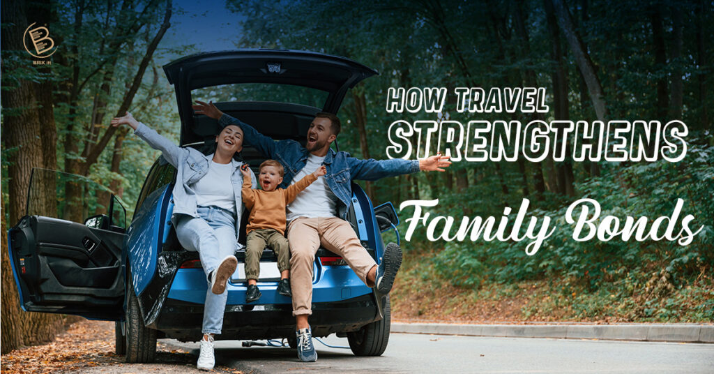 The Joy Of Exploring New Places Together: How Travel Strengthens Family Bonds Strengthening Family Bonds Through Travel
